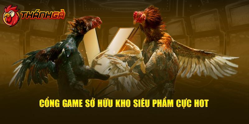 Cổng game sở hữu kho siêu phẩm cực hot